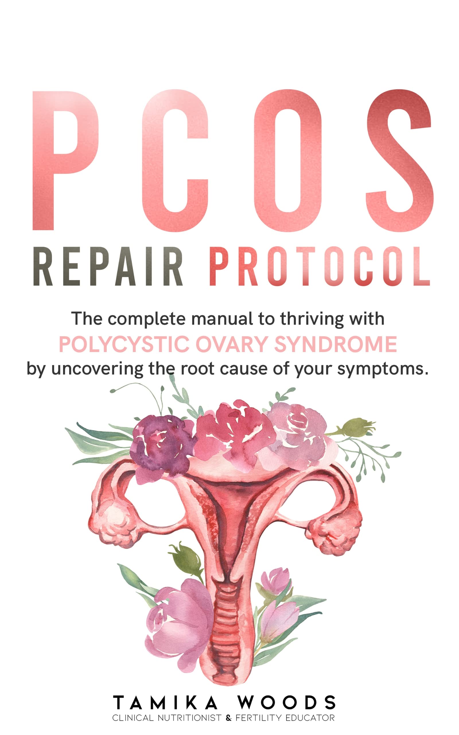 PCOS Repair Protocol: The Complete Manual To Thriving With Polycystic Ovary Syndrome By Uncovering The Root Cause Of Your Symptoms (Kindle Edition)
