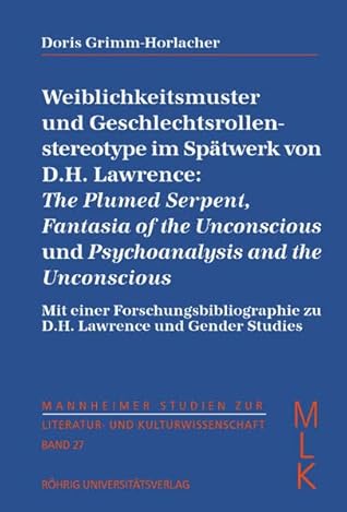 Weiblichkeitsmuster und Geschlechtsrollen-stereotype im Spätwerk von D. H. Lawrence: The Plumed Serpent, Fantasia of the Unconscious und Psychoanalysis and the Unconscious