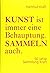 Kunst ist immer eine Behauptung. Sammeln auch.: 50 Jahre Sammlung Kraft