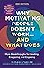 Why Motivating People Doesn't Work ... and What Does: More Breakthroughs for Leading, Energizing, and Engaging