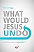 What Would Jesus Undo by Michael Boggs