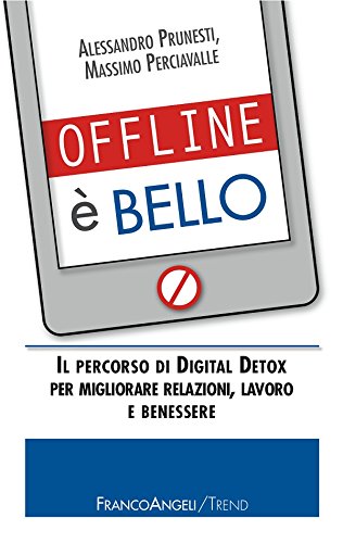Offline è bello.: Il percorso di Digital Detox per migliorare relazioni, lavoro e benessere (Italian Edition)