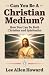 Can You Be a Christian Medi...