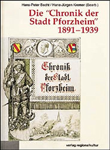 Die "Chronik der Stadt Pforzheim" 1891-1939: Bearbeitet und herausgegeben von Hans-Peter Becht und Hans-Jürgen Kremer ; unter Mitarbeit von Andrea ... zur Stadtgeschichte) (German Edition)