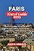PARIS TRAVEL GUIDE 2023 by Alice D. Morales