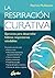 La respiración curativa: Ejercicios para desarrollar hábitos respiratorios saludables