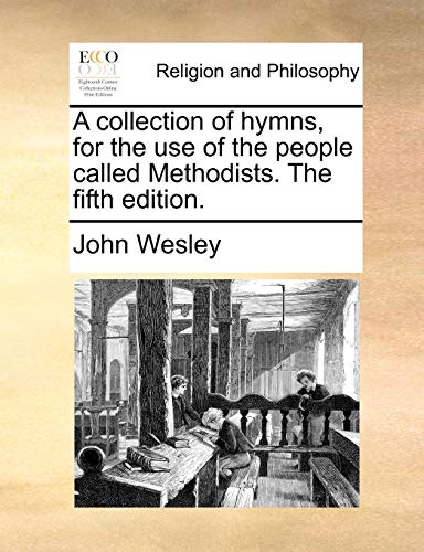 A collection of hymns, for the use of the people called Methodists. The fifth edition.