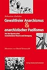 Gewaltfreier Anarchismus & anarchistischer Pazifismus: Auf den Spuren einer revolutionären Theorie und Bewegung