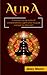 Aura : Comment voir les auras et comprendre leur signification le guide complet du débutant: (spiritualité, clairvoyance, Médium, médiumnité, chakra, ... conscience, spirituel) (French Edition)