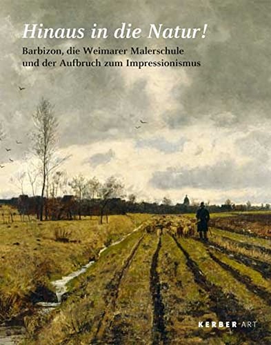 HINAUS in DIE NATUR! BARBIZON, DIE WEIMARER MALERSCHULE UND DER AUFBRUCH ZUM IMPRESSIONISMUS [Out Into Nature! Barbizon, the Weimar Painting School and the Dawn of Impressionism] (Hardcover)