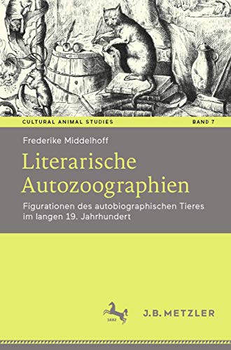 Literarische Autozoographien: Figurationen des autobiographischen Tieres im langen 19. Jahrhundert (Cultural Animal Studies, #7)