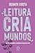 Leitura cria mundos - um projeto sobre democratizacao do livro (Em Portugues do Brasil)