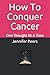 How To Conquer Cancer: One Thought At A time