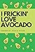 I FRICKIN' LOVE AVOCADOS (F...