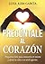 Pregúntale al corazón : pre...
