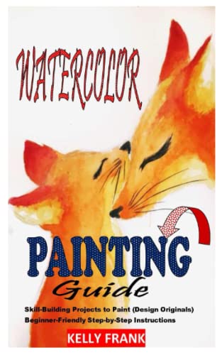 WATERCOLOUR PAINTING GUIDE: Skill-Building Projects to Paint (Design Originals) Beginner-Friendly Step-by-Step Instructions