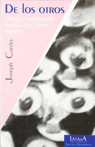 De los otros: Intimidad y comportamiento homosexual del hombre mexicano (Serie arco iris) (Spanish Edition)