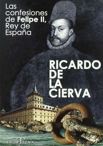 Las confesiones de Felipe II/ The Confessions of Felipe II: Rey De Espana/ King of Spain (Spanish Edition)