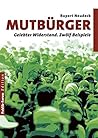 Mutbürger: Gelebter Widerstand. Zwölf Beispiele Mutbürger: Gelebter Widerstand. Zwölf Beispiele