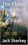The Flying Tuskers of K'niik-K'naak by Jack Sharkey