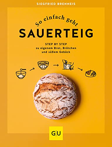 So einfach geht Sauerteig: Step by Step zu eigenem Brot, Brötchen und süßem Gebäck (Hardcover)