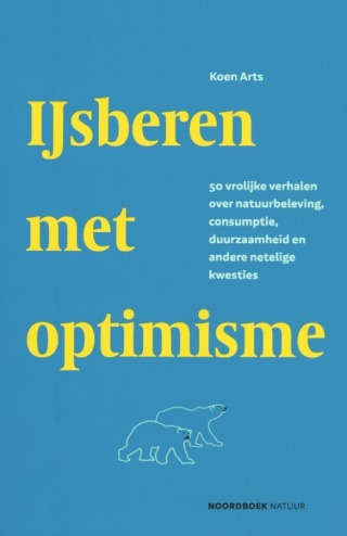 IJsberen met optimisme: 50 vrolijke verhalen over natuurbeleving, consumptie, duurzaamheid en andere netelige kwesties