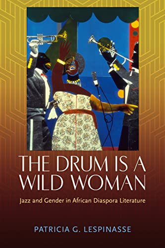 The Drum Is a Wild Woman: Jazz and Gender in African Diaspora Literature (Kindle Edition)