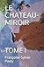 LE CHATEAU-MIROIR: TOME I