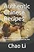 Authentic Chinese Recipes: Tasty and little used formulas. For beginners and advanced and any diet