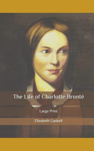 The Life of Charlotte Bronte: La increíble historia de vida de Charlotte Bronte con información sobre la historia de la era británica y la región donde vivió.