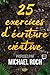 25 exercices d'écriture créative: proposés par Michael Roch