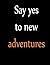 Say yes to new adventures: ...