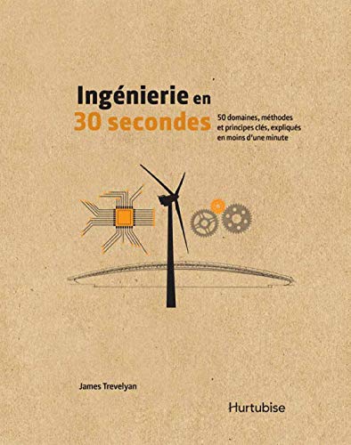 Ingénierie en 30 secondes: 50 domaines, méthodes et principes clés, expliqués en moins d’une minute (French Edition)