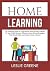 Home Learning: The Essential Guide to a Successful Home School Program For Your Child, Discover Effective Home School Strategies That Would Make Learning at Home a Breeze!