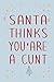 Santa Thinks You'are A Cunt...