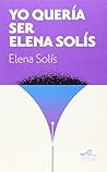 Yo queria ser Elena Solís (Opera Prima) (Spanish Edition)