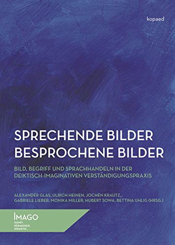 Sprechende Bilder - Besprochene Bilder: Bild, Begriff und Sprachhandeln in der deiktisch-imaginativen Verständigungspraxis (IMAGO / Kunst.Pädagogik.Didaktik) (German Edition)