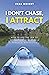 I Don't Chase, I Attract: How To Use The Law Of Attraction To Become A Powerful Manifestor