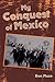 My Conquest of Mexico