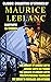 Classic collection of stories by Maurice Leblanc (15 + books): The Arrest of Arsene Lupin, Arsene Lupin in Prison, The Escape of Arsene Lupin, The Mysterious ... Traveller, The Queen's Necklace and others