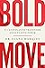 Bold Move: A 3-step plan to transform anxiety into power