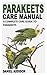 PARAKEETS CARE MANUAL: A Co...