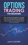 Options Trading for Beginners: The Ultimate Guide to Learn How to Make Profits and Generate Passive Income with Investment Strategies, Tactics, Options and Learn the Step-by-Step Basics of Investment