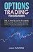 Options Trading for Beginners: The Ultimate Guide to Learn How to Make Profits and Generate Passive Income with Investment Strategies, Tactics, Options and Learn the Step-by-Step Basics of Investment