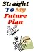 Straight To My Future Plan:...