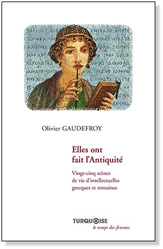 ELLES ONT FAIT L'ANTIQUITÉ. Vingt-cinq scènes de vie d'intellectuelles grecques et romaines (Paperback)