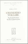 Umanesimo volgare. Studi di letteratura fra Tre e Quattrocento