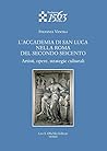 L'ACCADEMIA DI SAN LUCA NELLA ROMA DEL SECONDO SEICENTO. Artisti, opere, strategie culturali.