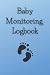 Baby Monitoring Logbook: Record All Feeding and Toilet Activities | Notebook For Parents | Safely Store Important Information About Your Baby | Baby Journal | Baby Book