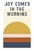 Joy Comes in the Morning: P...